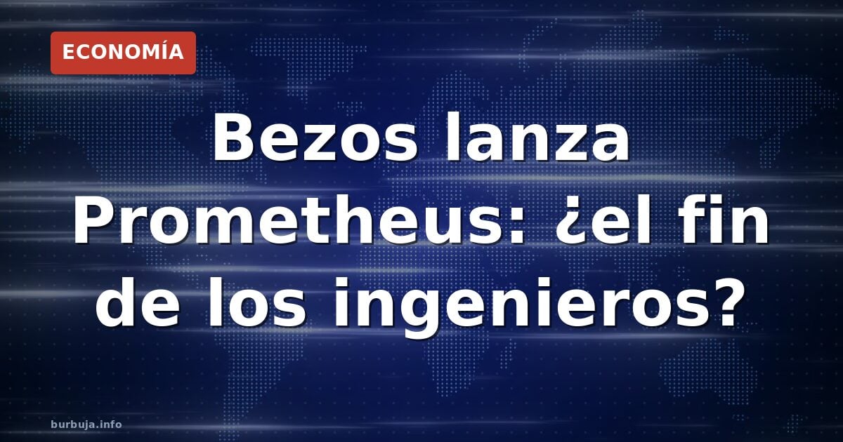 Prometheus: la startup de Bezos para jubilar ingenieros