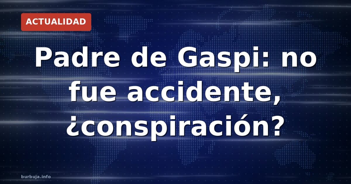 Padre de Gaspi: no fue un accidente