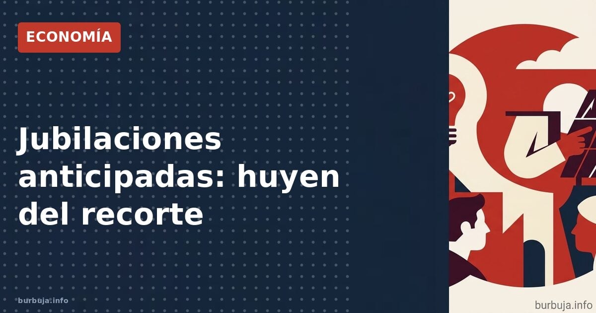 Jubilaciones anticipadas: el miedo empuja
