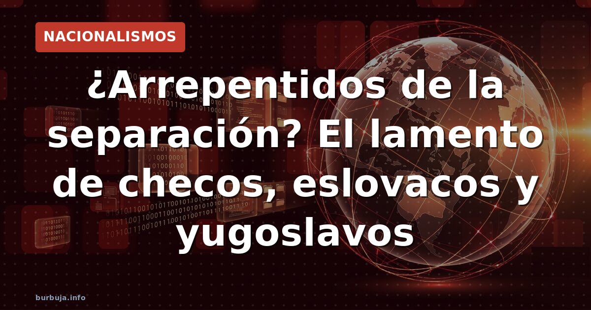 ¿Arrepentidos de la separación? El lamento de checos, eslovacos y yugoslavos
