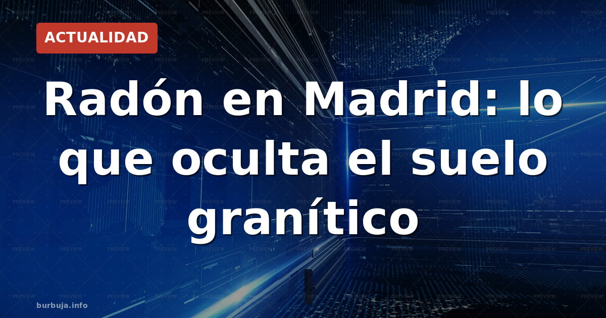 Radón en Madrid: ¿alarma o exceso de celo?