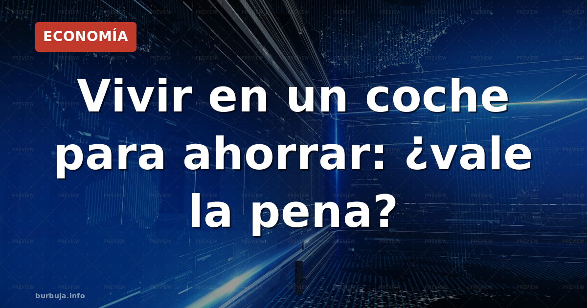 Ahorra 40.000€ viviendo en un coche