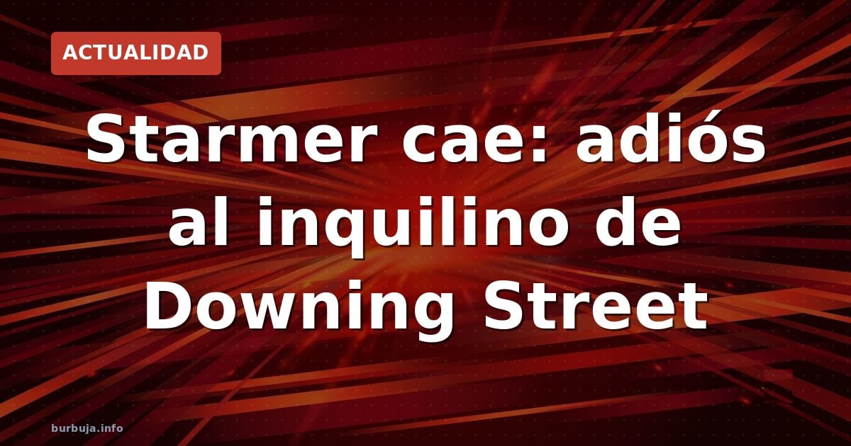 Starmer dimite: fin del gobierno laborista
