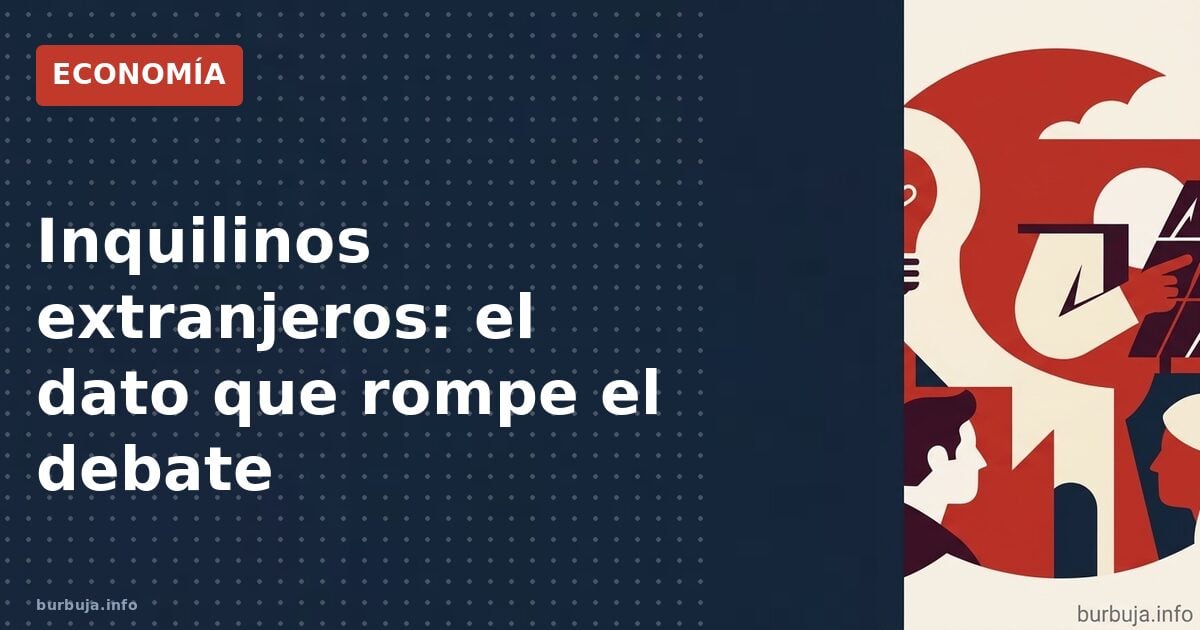 Inquilinos extranjeros: el dato que rompe el debate
