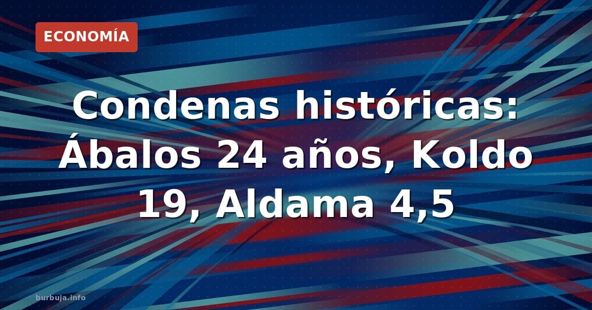 Condenas históricas: Ábalos 24 años, Koldo 19, Aldama 4,5