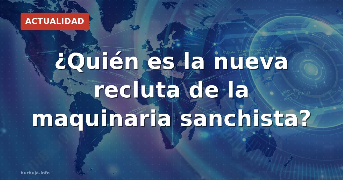 ¿Quién es la nueva recluta de la maquinaria sanchista?