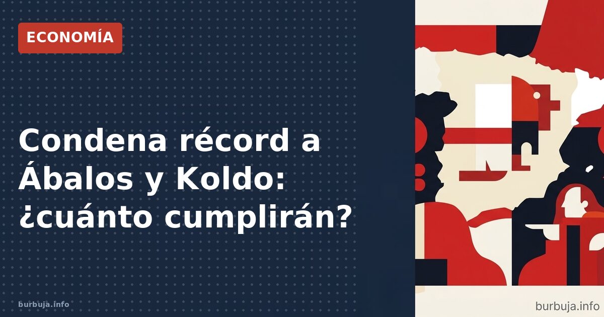Condena récord a Ábalos y Koldo: ¿cuánto cumplirán?