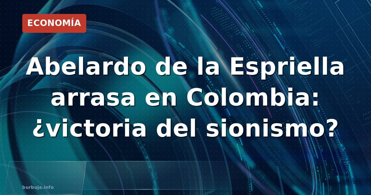 Abelardo de la Espriella arrasa en Colombia: ¿victoria del sionismo?