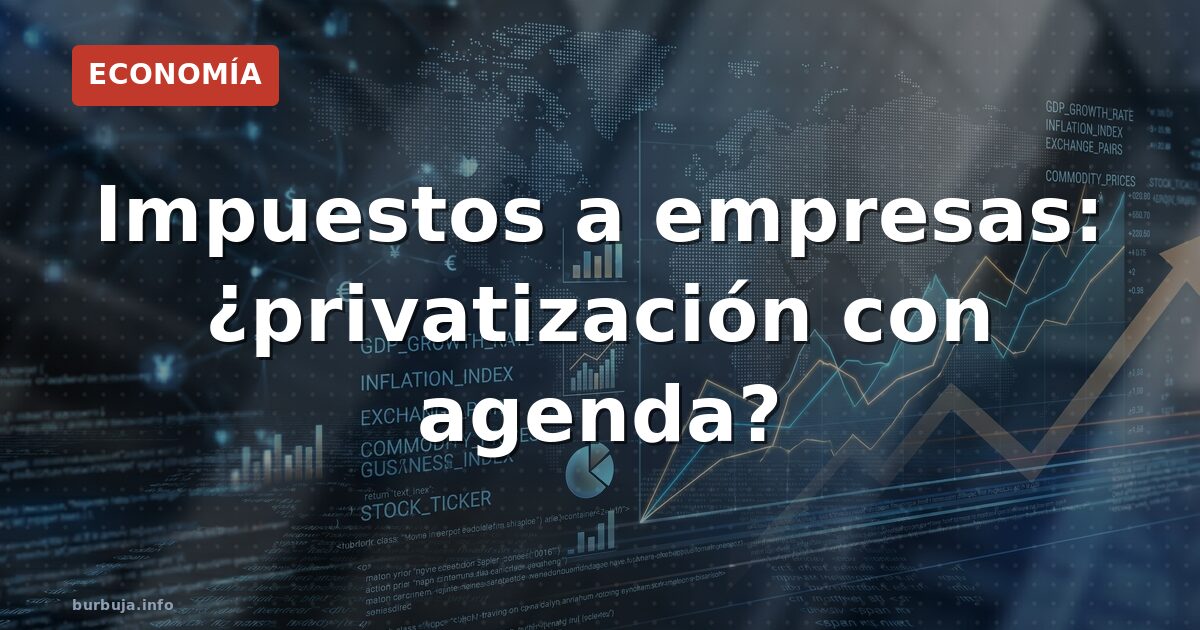 Impuestos a empresas: ¿privatización con agenda?