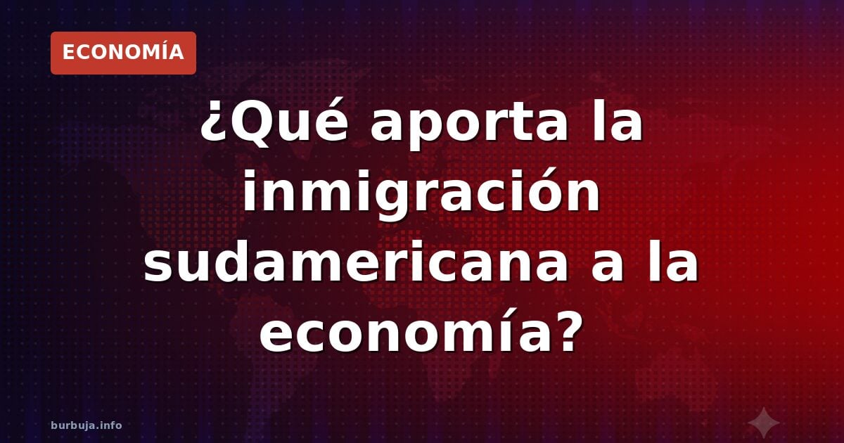 El dilema económico de la inmigración sudamericana