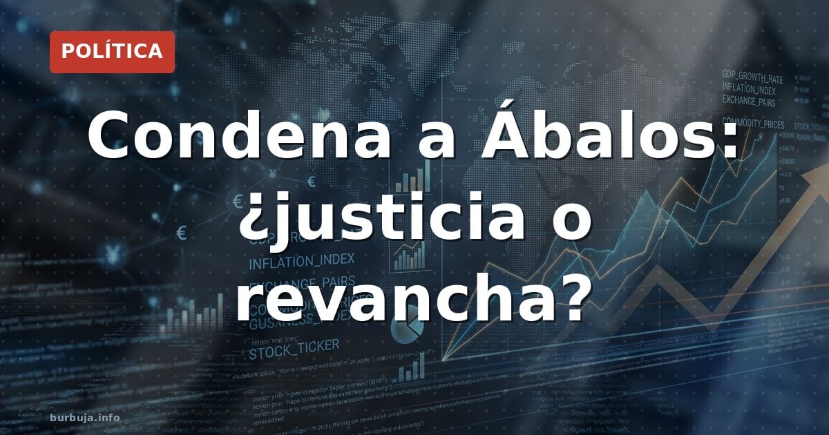 Condena a Ábalos: ¿justicia o revancha?