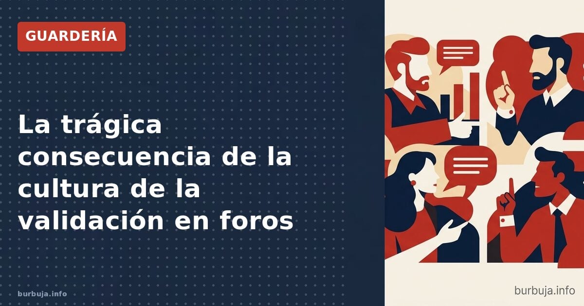 La trágica consecuencia de la cultura de la validación en foros