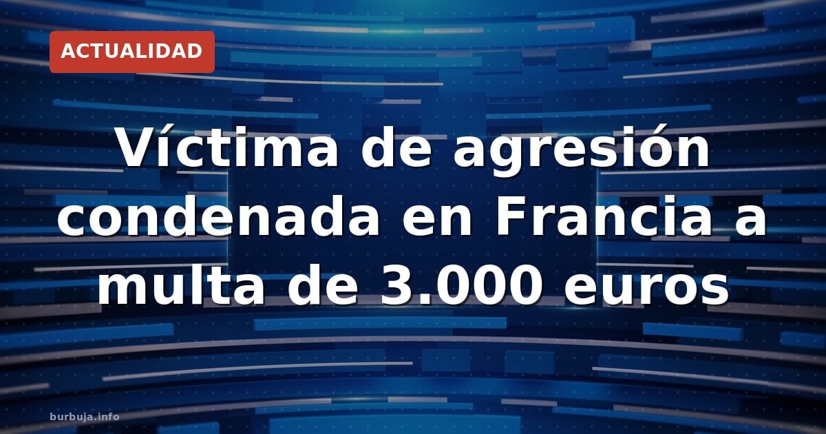 Francia: víctima de agresión sexual condenada a multa de 3.000 euros