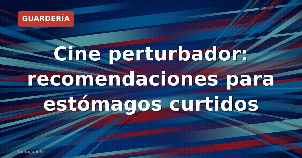 Cine perturbador: recomendaciones para estómagos curtidos