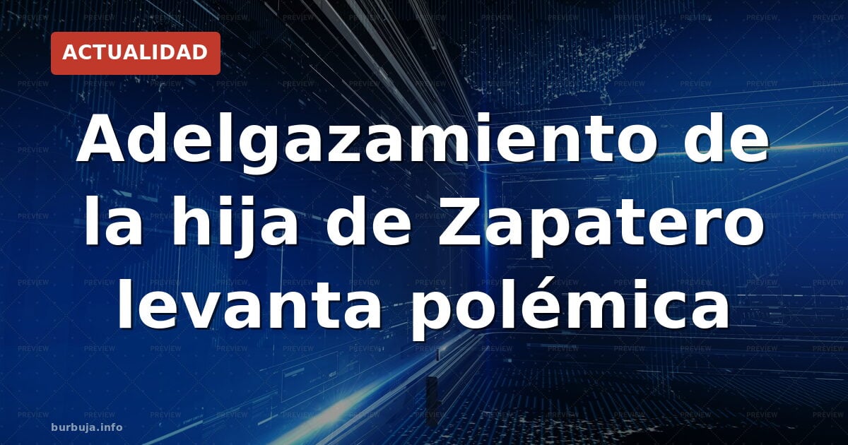 ¿Ozempic o lipo? El misterio de la hija de Zapatero