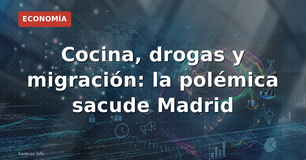 Cocina, drogas y migración: la polémica sacude Madrid