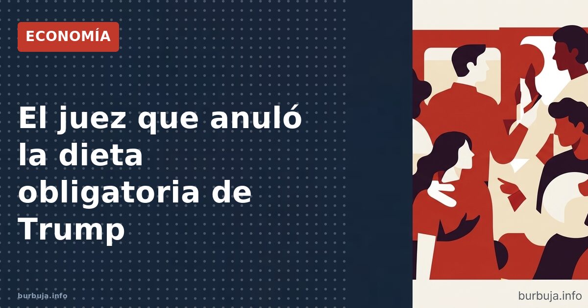 El juez que anuló la dieta obligatoria de Trump