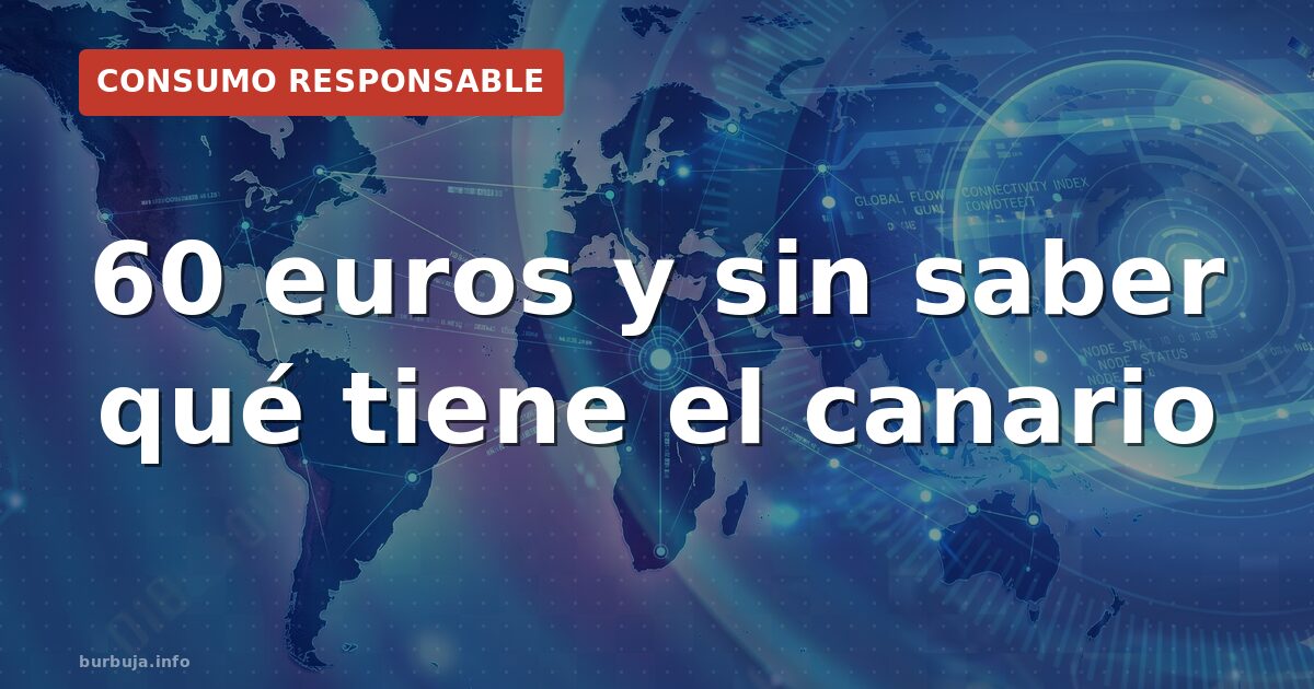 60 euros y sin saber qué tiene el canario