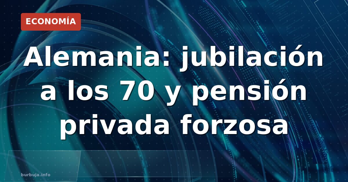 Alemania: jubilación a los 70 y ahorro forzoso