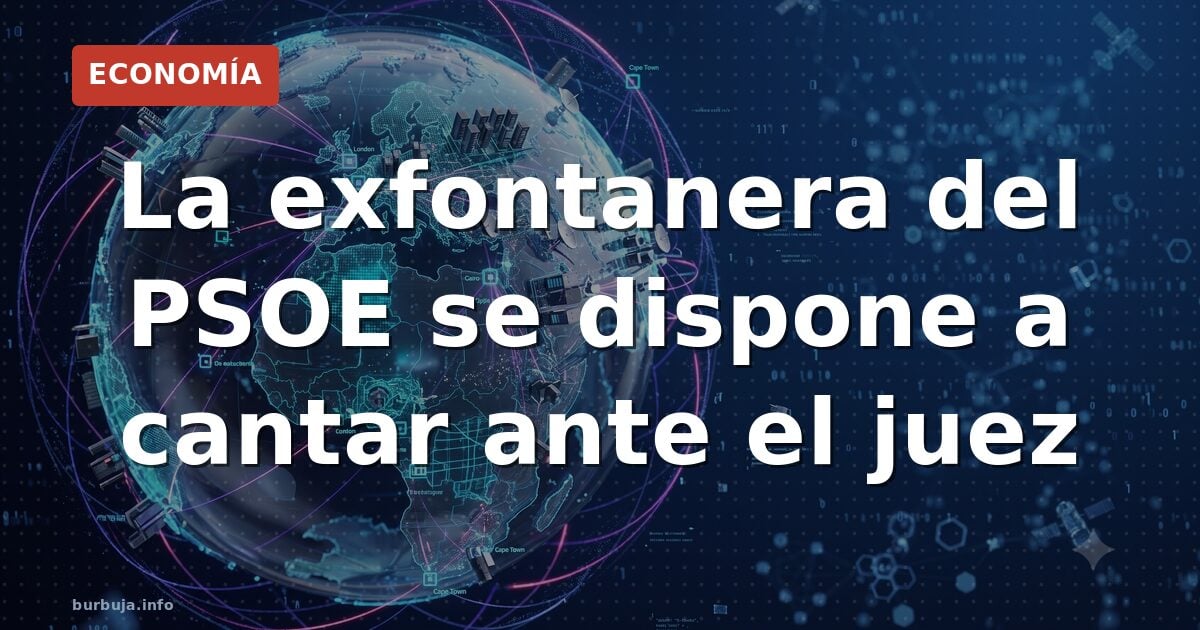 La exfontanera del PSOE se dispone a cantar ante el juez