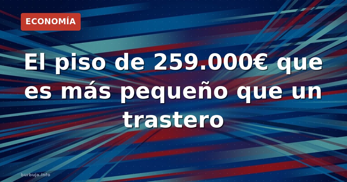 El piso de 259.000€ que es más pequeño que un trastero