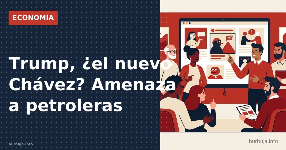 Trump, ¿el nuevo Chávez? Amenaza a petroleras