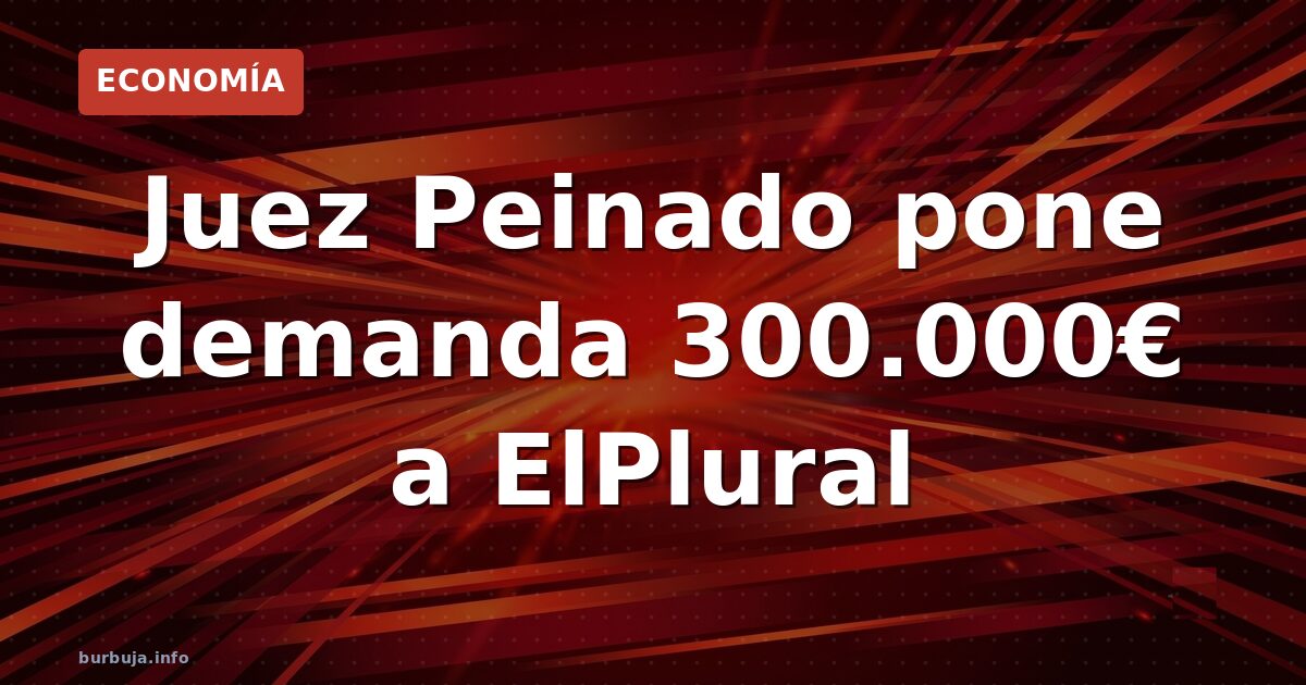 Juez Peinado demanda 300.000 euros a ElPlural