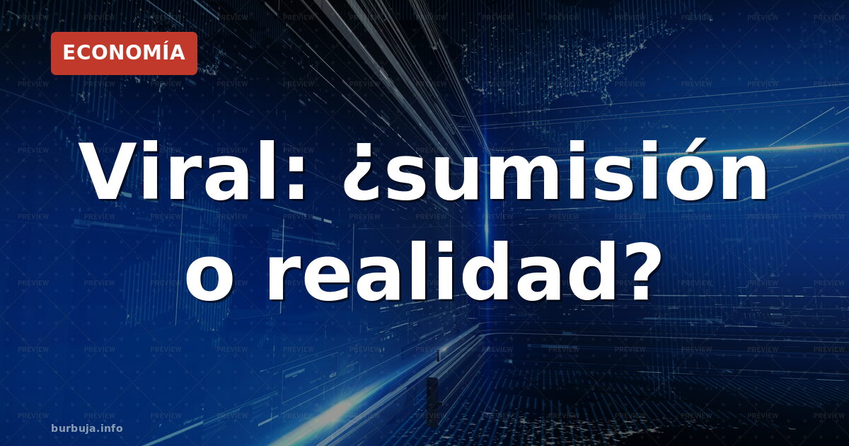 Viral: ¿sumisión o realidad?