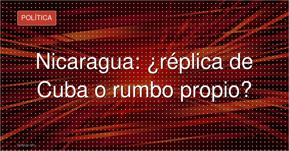 Nicaragua: ¿réplica de Cuba o rumbo propio?