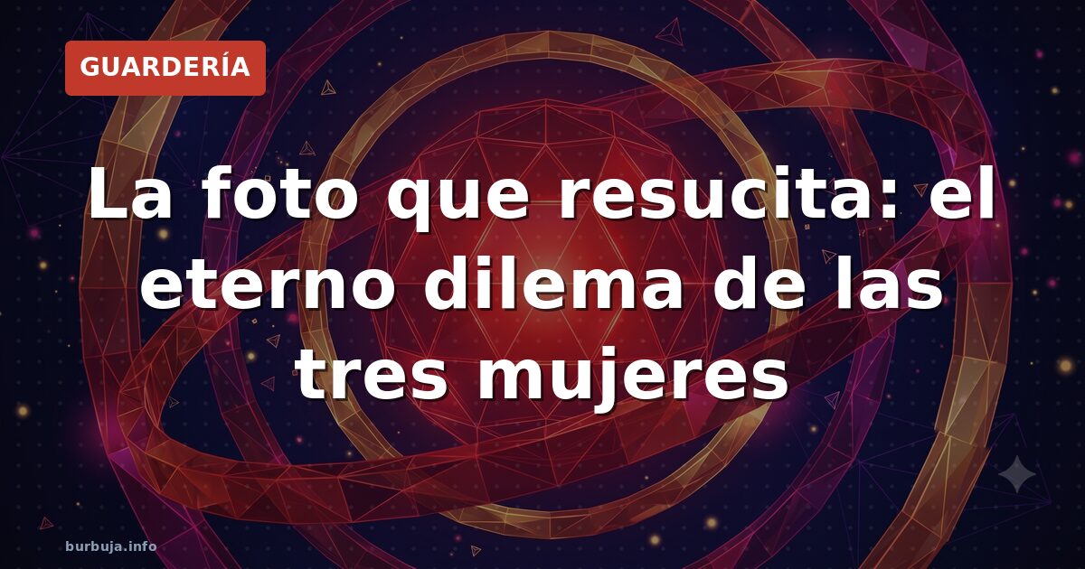 La foto que resucita: el eterno dilema de las tres mujeres
