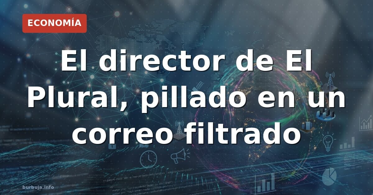 El director de El Plural acepta el correo como auténtico