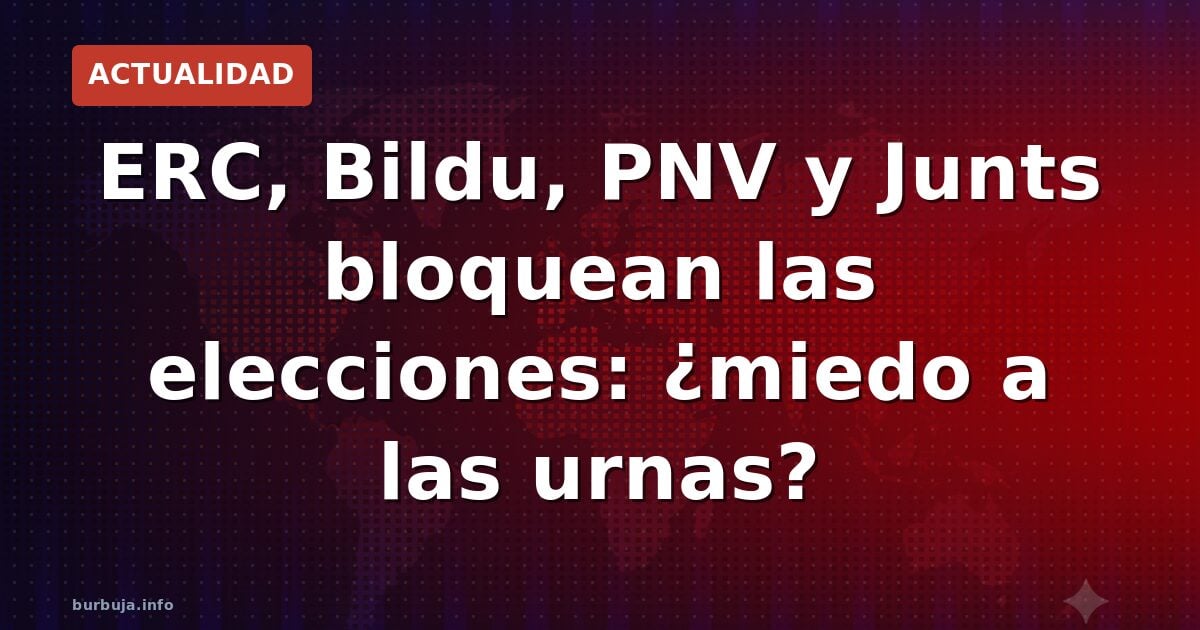 ERC, Bildu, PNV y Junts bloquean las elecciones