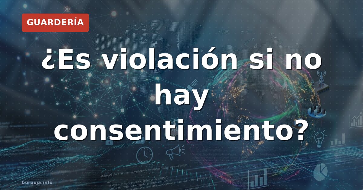¿Es violación si no hay consentimiento?