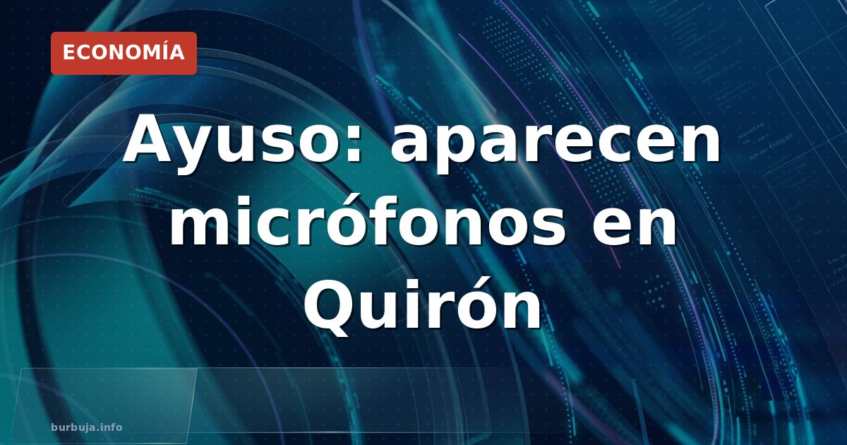 Ayuso destapa micrófonos en Quirón: ¿cloacas del Estado?