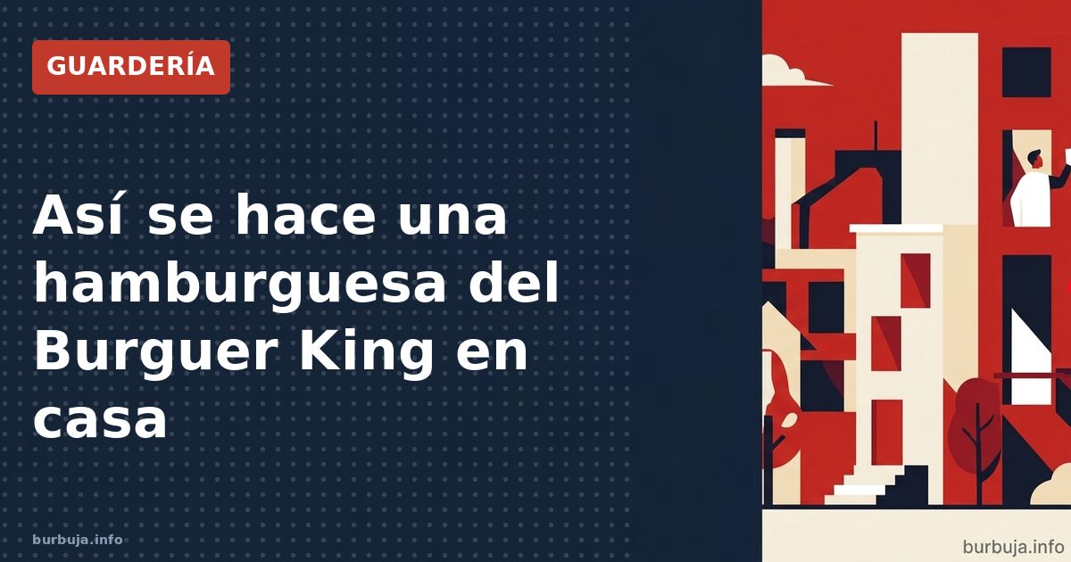Así se hace una hamburguesa del Burguer King en casa