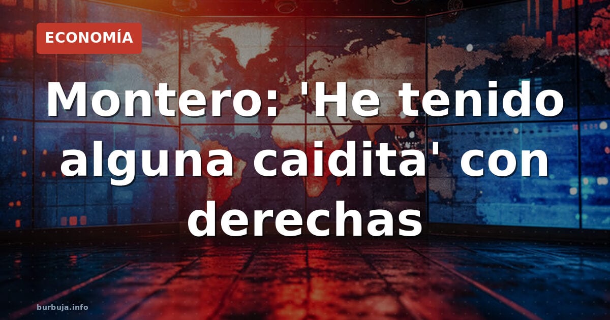 Montero confiesa "caiditas" con derechistas