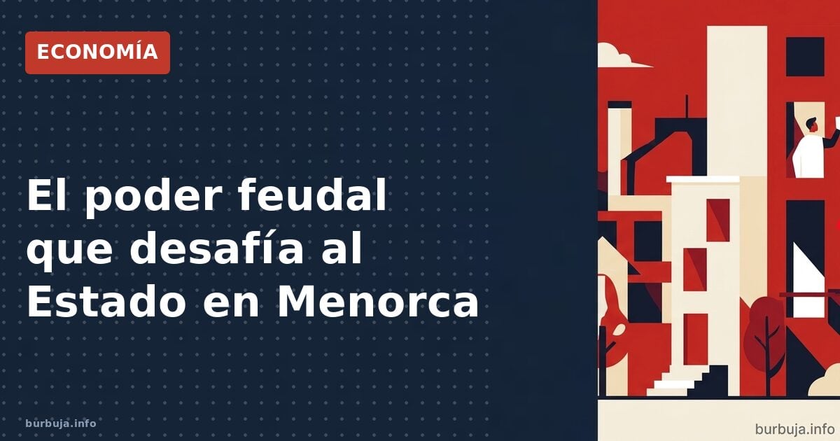 El poder feudal que desafía al Estado en Menorca