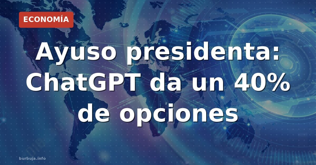 Ayuso presidenta? ChatGPT apuesta entre 25% y 40%