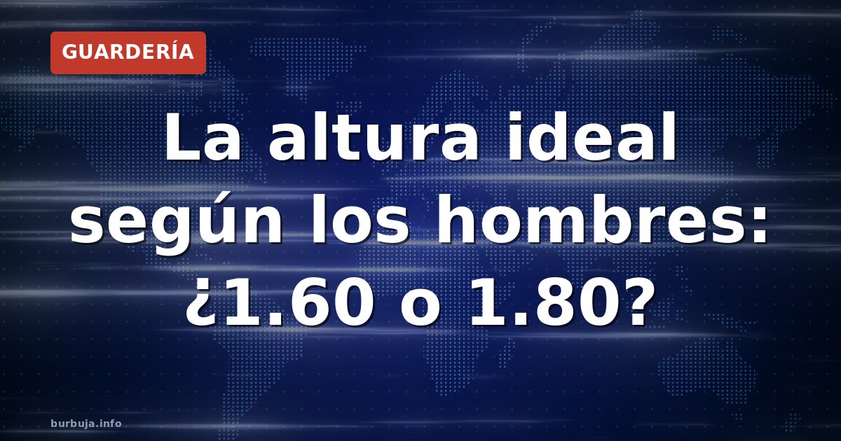 La altura ideal según los hombres: ¿1.60 o 1.80?