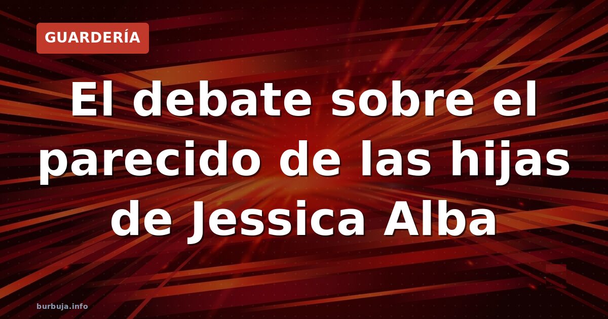 El debate sobre el parecido de las hijas de Jessica Alba
