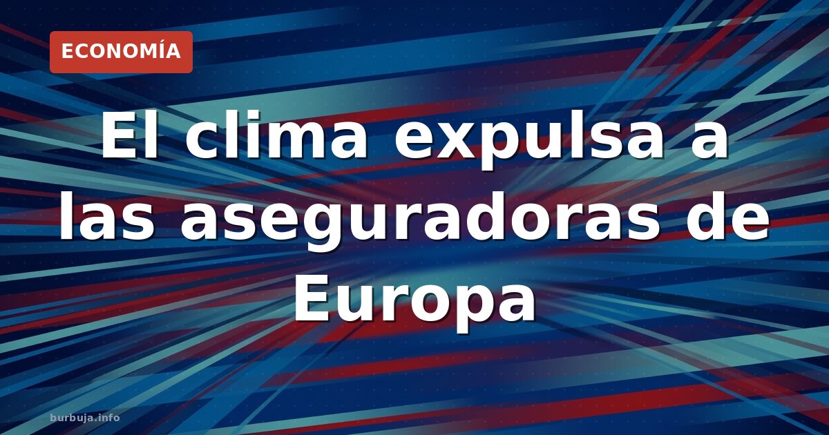 El clima expulsa a las aseguradoras de Europa