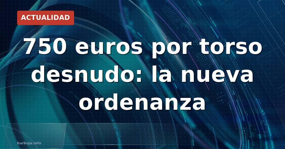 750 euros por torso al aire: ¿civismo o recaudación?