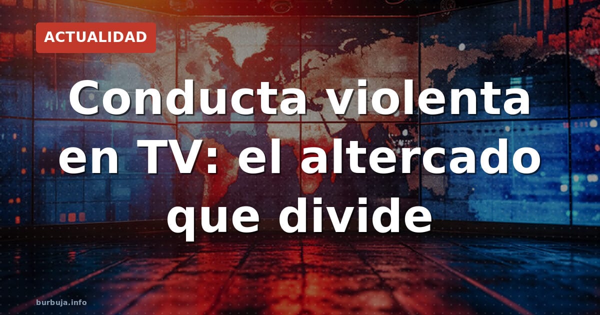 Conducta violenta en TV: el altercado que divide