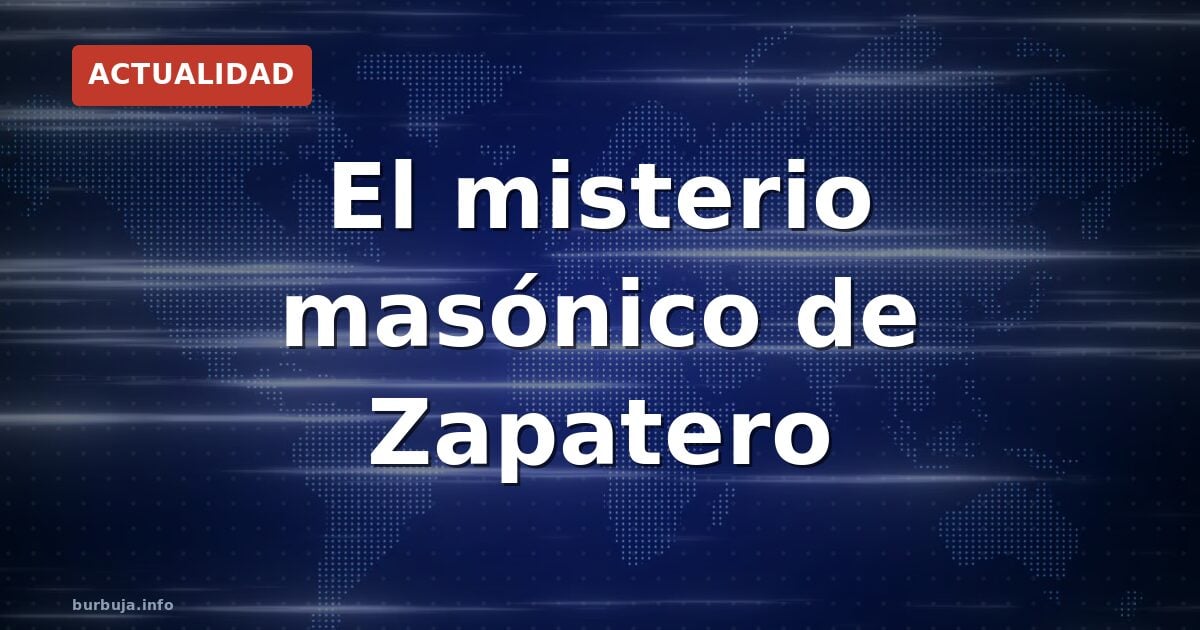 Las ‘lobas’ de Zapatero: ¿clave masónica?