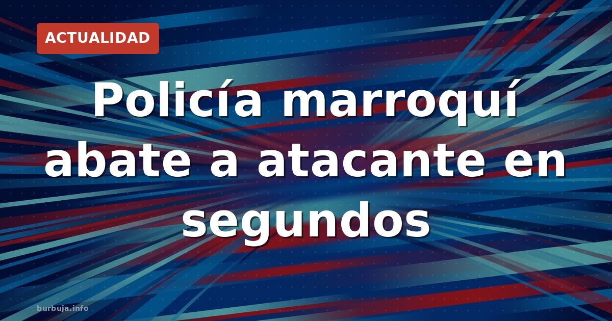 Apuñalamiento en Marruecos: policía actúa en segundos