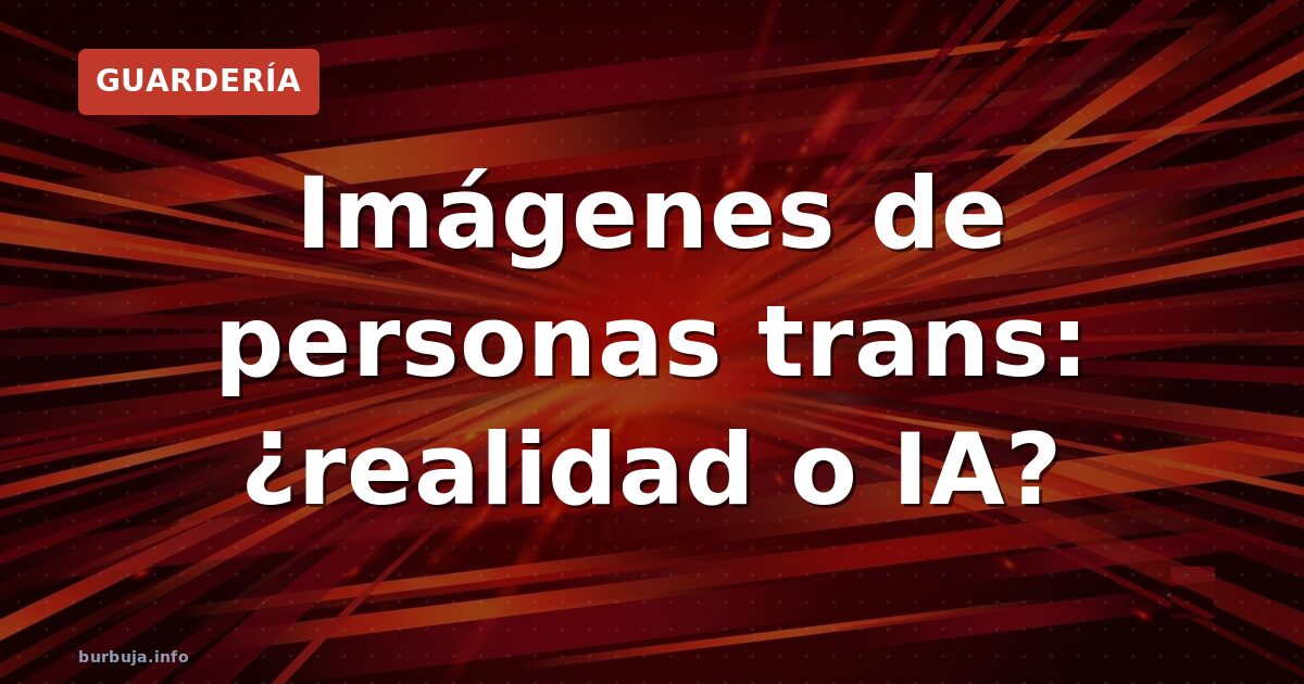 Imágenes de personas trans: ¿realidad o IA?