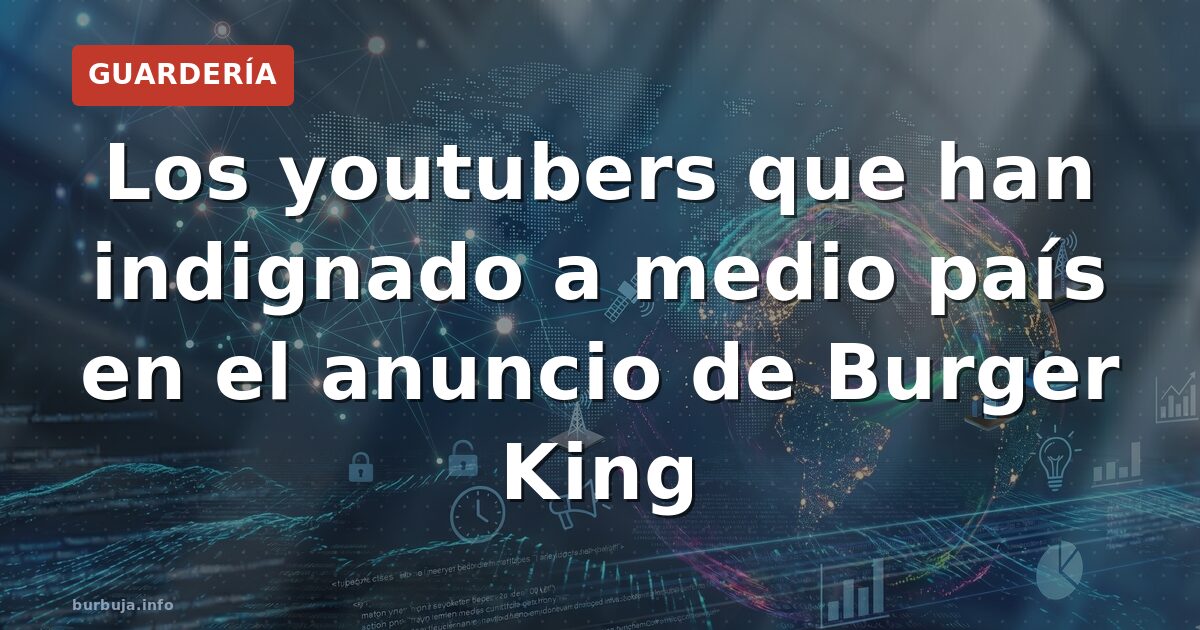 Los youtubers que han indignado a medio país en el anuncio de Burger King
