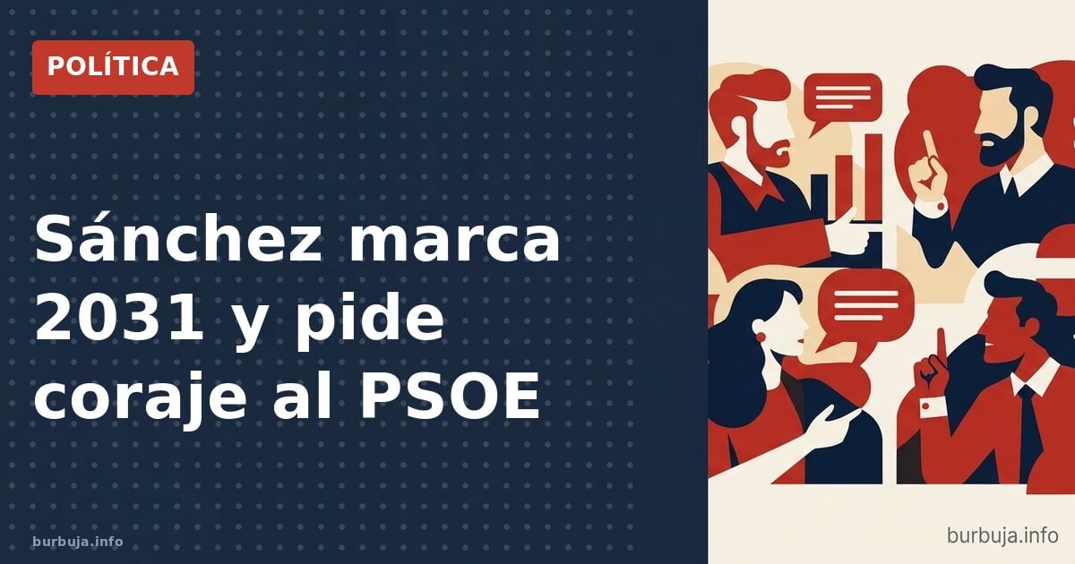 Sánchez marca 2031 y pide coraje al PSOE