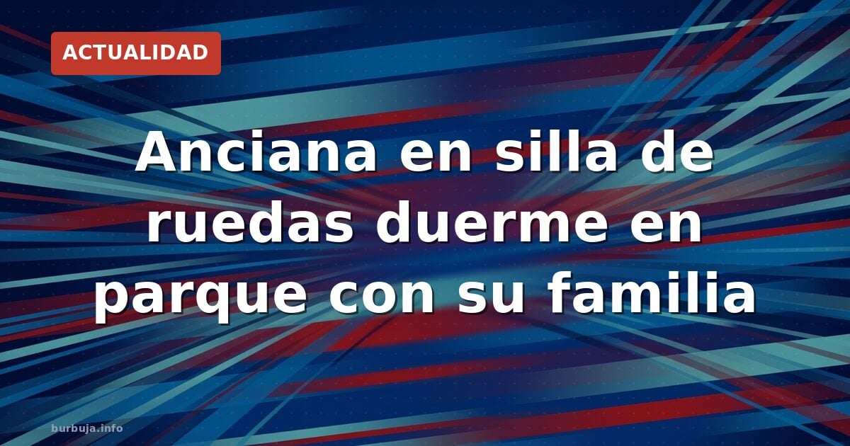 76 años y silla de ruedas familia durmiendo en parque