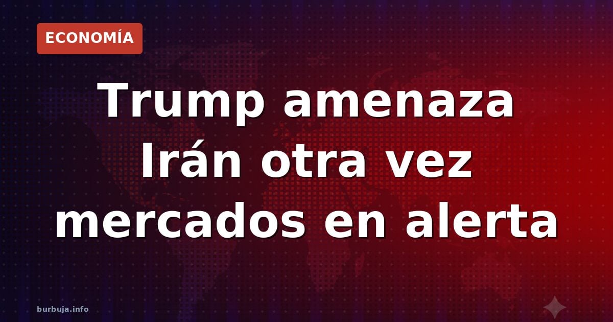 Amenaza de Trump a Irán: ¿ruido o peligro real?